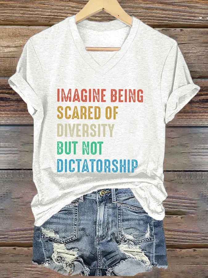 V-Neck Retro Imagine Being Scared Of Diversity But Not Dictatorship Print T-Shirt