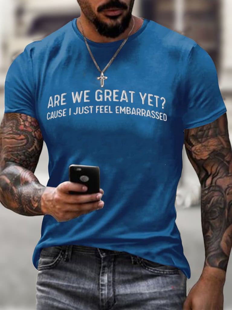 Men's Are We Great Yet? Cause I Just Feel Embarrassed T-shirt
