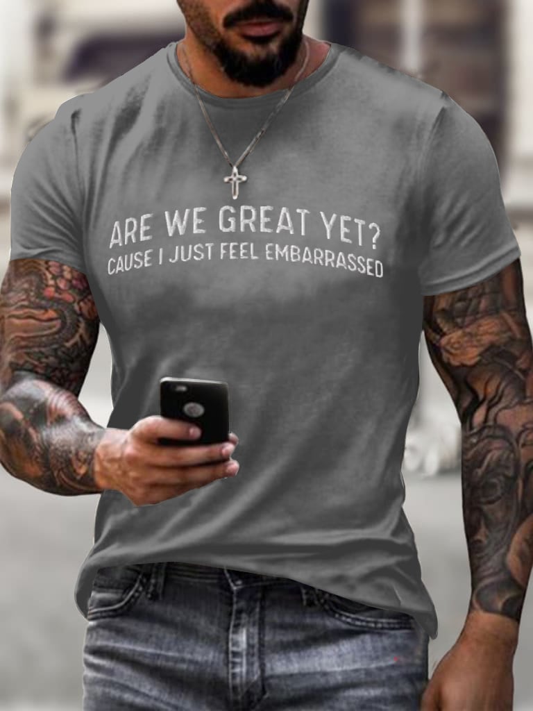 Men's Are We Great Yet? Cause I Just Feel Embarrassed T-shirt