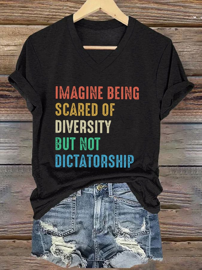 V-Neck Retro Imagine Being Scared Of Diversity But Not Dictatorship Print T-Shirt