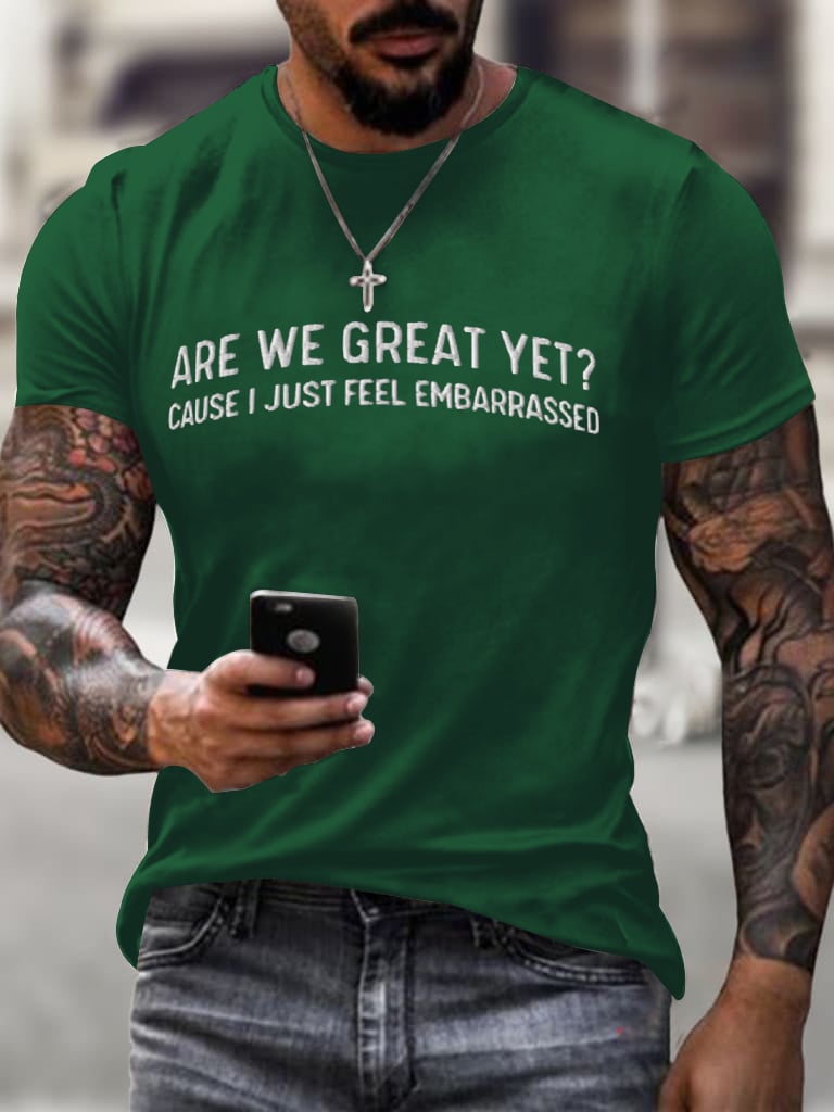 Men's Are We Great Yet? Cause I Just Feel Embarrassed T-shirt