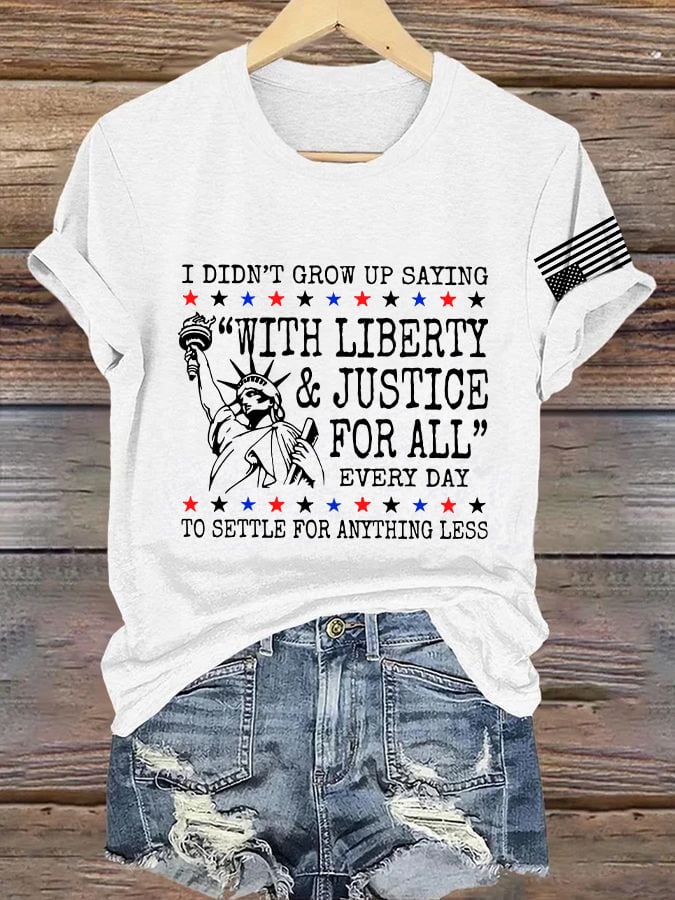 Retro I Didn’t Grow Up Saying “With Liberty & Justice For All” Every Day To Settle For Anything Less Print T-Shirt