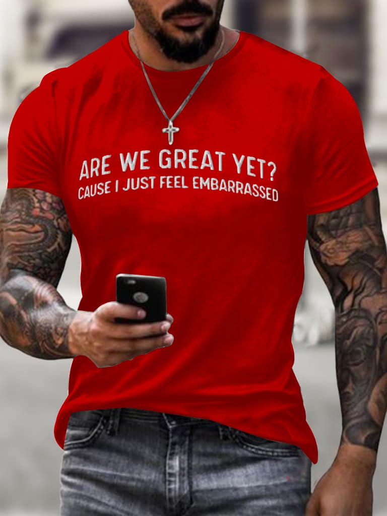 Men's Are We Great Yet? Cause I Just Feel Embarrassed T-shirt